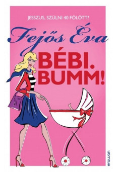 Bébi. Bumm! /Jesszus, szülni 40 fölött?