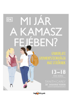 Mi jár a kamasz fejében? - Gyakorlati gyermekpszichológia mai szülőknek