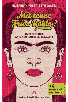 Mit tenne Frida Kahlo? - Kivételes nők, akik nem ismertek akadályt