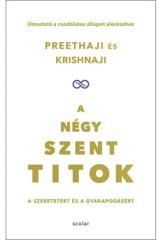 A négy szent titok - A szeretetért és a gyarapodásért - Útmutató a csodálatos állapot eléréséhez