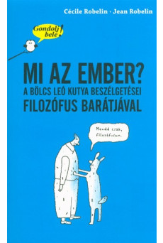 Mi az ember? A bölcs Leó kutya beszélgetései filozófus barátjával /Gondolj bele!