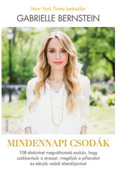 Mindennapi csodák - 108 életünket megváltoztató eszköz, hogy csökkentsük a stresszt, megéljük a pillanatot és elérjük va