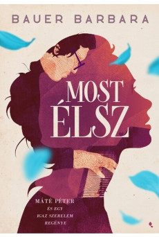Most élsz - Máté Péter és egy igaz szerelem regénye