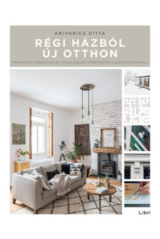 Régi házból új otthon - Praktikus tanácsok és tanulságos történetek házfelújítóknak (3. kiadás)