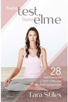 Tiszta test, tiszta elme - 28 napos program a TEST SZELLEM és LÉLEK gyógyítására