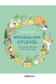 Nyugalomútlevél - A harmonikus élet titkai a világ minden tájáról