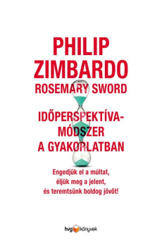 Időperspektíva-módszer a gyakorlatban / Engedjük el a múltat, éljük meg a jelent, és teremtsünk boldog jövőt! (e-könyv)
