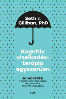 Kognitív viselkedésterápia egyszerűen: 10 módszer a szorongás, depresszió, düh, pánik és az aggódás kezelésére