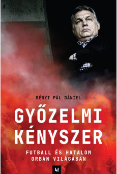 Győzelmi Kényszer - Futball és hatalom Orbán világában
