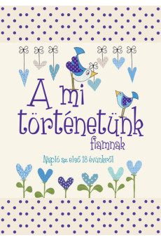 A mi történetünk - fiamnak - Napló az első 18 évünkről