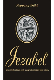 Jezabel - Hercegnőnek születtem, király felesége lettem, királyok anyja voltam