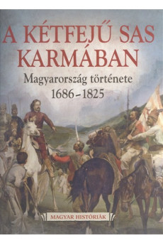 A kétfejű sas karmában - Magyarország története 1686-1825 /Magyar históriák 5.