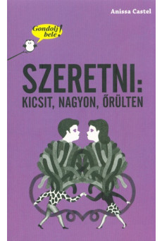 Szeretni: kicsit, nagyon, őrülten /Gondolj bele!