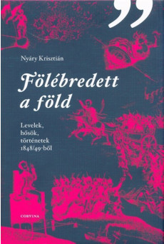 Fölébredett a föld /Levelek, hősök, történetek 1848/49-ből