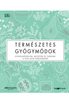 Természetes gyógymódok - Gyógynövények, receptek és terápiák a testi-lelki egészségért