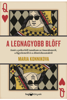 A legnagyobb blöff - Amit a pókerből tanultam az önuralomról, a figyelemről és a döntéshozatalról