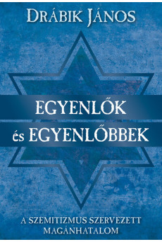 Egyenlők és egyenlőbbek - A szemitizmus szervezett magánhatalom (új kiadás)
