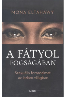 A fátyol fogságában /Szexuális forradalmat az iszlám világban