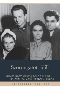 Szorongatott idill - Nemes Nagy Ágnes - Lengyel Balázs és Polcz Alaine - Mészöly Miklós levelezése 1955-1997