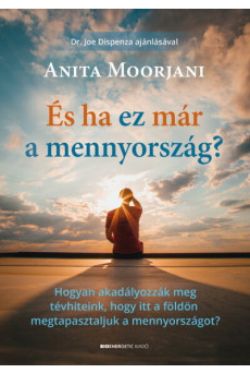 És ha ez már a mennyország? - Hogyan akadályozzák meg tévhiteink, hogy itt a földön megtapasztaljuk a mennyországot?