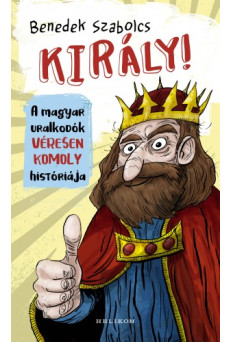 Király! - A magyar uralkodók véresen komoly históriája (e-könyv)