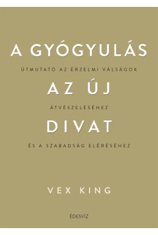 A gyógyulás az új divat - Útmutató az érzelmi válságok átvészeléséhez és a szabadság eléréséhez