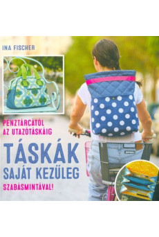 Táskák saját kezűleg - Pénztárcától az utazótáskáig