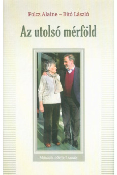 Az utolsó mérföld - Polcz Alaine és Bitó László beszélgetése életről, halálról - testről és lélekről (2. kiadás)