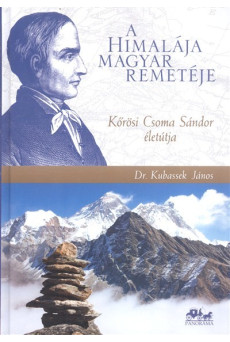 A Himalája magyar remetéje /Kőrösi Csoma Sándor életútja