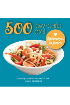 500 low-carb étel - Alacsony szénhidráttartalmú ételek minden étkezéshez (új kiadás)