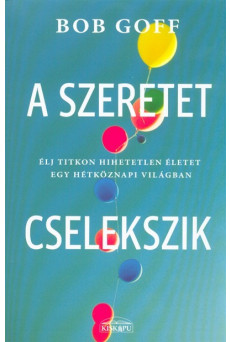A szeretet cselekszik - Élj titkon hihetetlen életet egy hétköznapi világban
