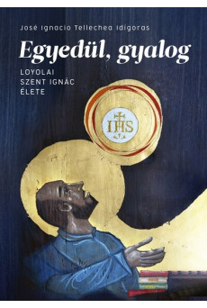 Egyedül, gyalog - Loyolai Szent Ignác élete