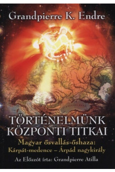 Történelmünk központi titkai - Magyar ősvallás-őshaza: Kárpát-medence - Árpád nagykirály (új kiadás)