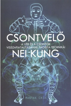 Csontvelő Nei Kung /A vér és a csontok visszafiatalításának taoista technikái