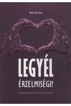 Legyél érzelmiségi! - Érzelmiintelligencia-fejlesztés mesterfokon