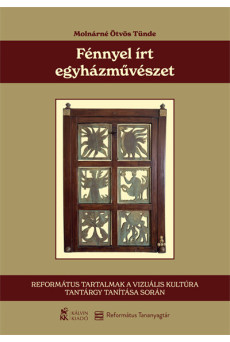 Fénnyel írt egyházművészet - Református tartalmak a vizuális kultúra tantárgy tanítása során