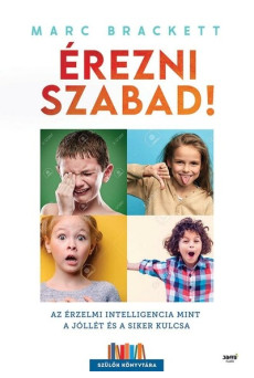 Érezni szabad! - Az érzelmi intelligencia mint a jóllét és a siker kulcsa - Szülők Könyvtára