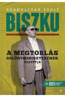Biszku - A megtorlás belügyminiszterének életútja - Modern magyar történelem