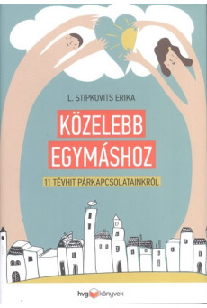 Közelebb egymáshoz /11 tévhit a párkapcsolatainkról