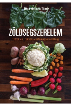 Zöldségszerelem - Titkok és trükkök a vetőmagtól a villáig