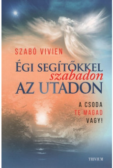 Égi segítőkkel szabadon az utadon - A csoda te magad vagy! (új kiadás)