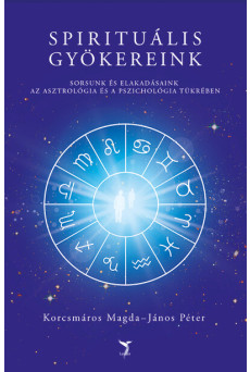 Spirituális gyökereink - Sorsunk és elakadásaink az asztrológia és a pszichológia tükrében