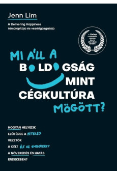Mi áll a boldogság mint cégkultúra mögött? - Hogyan helyezik előtérbe a hiteles vezetők a célt és az embereket a növekedés és ha