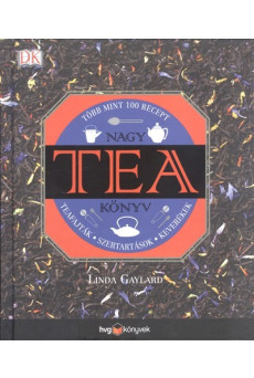 NAGY TEA KÖNYV - TEAFAJTÁK, SZERTARTÁSOK, KEVERÉKEK /TÖBB MINT 100 RECEPT