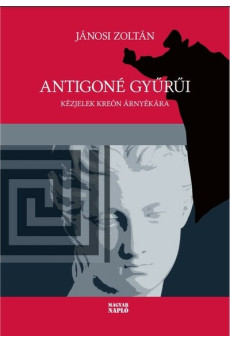 Antigoné gyűrűi - Kézjelek Kreón árnyékára