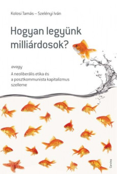 Hogyan legyünk milliárdosok? avagy A neoliberális etika és a posztkommunista kapitalizmus szelleme (e-könyv)