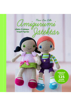 Amigurumi Játéktár - Horgolóiskola Lilleliis útmutatásaival  125 szuper fotóval illusztrálva