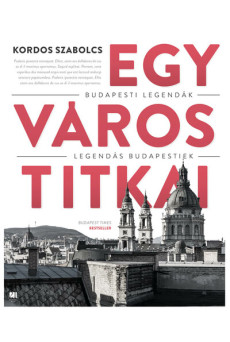 Egy város titkai - Budapesti legendák - legendás budapestiek