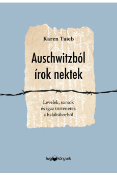 Auschwitzból írok nektek - Levelek, sorsok és igaz történetek a haláltáborból