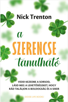 A szerencse tanulható - Vedd kezedbe a sorsod, lásd meg a lehetőségeket, hogy rád találjon a boldogság és a siker